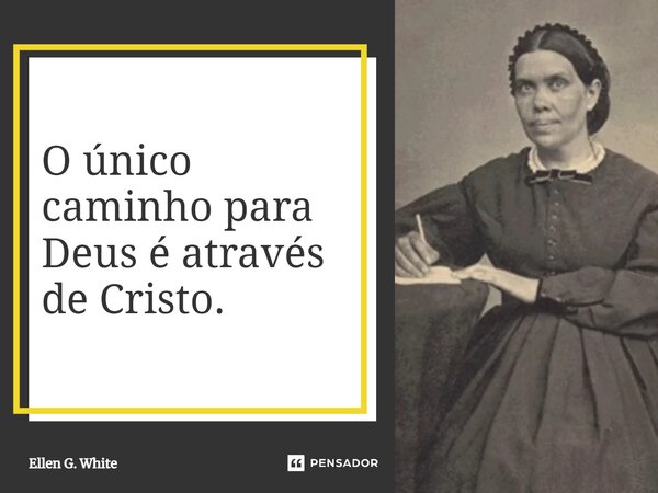 ⁠O único caminho para Deus é através de Cristo.... Frase de Ellen G. White.