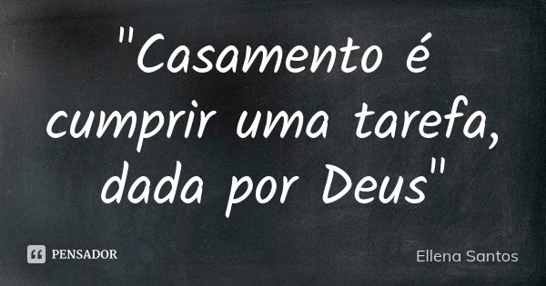 "Casamento é cumprir uma tarefa, dada por Deus"... Frase de Ellena Santos.