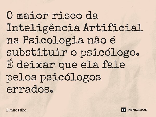 ⁠O maior risco da Inteligência Artificial na Psicologia não é substituir o psicólogo. É deixar que ela fale pelos psicólogos errados.... Frase de Elmiro Filho.