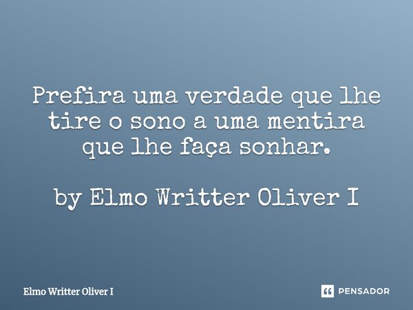 ⁠Prefira uma verdade que lhe tire o sono a uma mentira que lhe faça sonhar. by Elmo Writter Oliver I... Frase de Elmo Writter Oliver I.