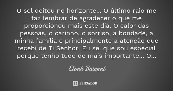 O sol deitou no horizonte... O último raio me faz lembrar de agradecer o que me proporcionou mais este dia. O calor das pessoas, o carinho, o sorriso, a bondade... Frase de Eloah Bairral.