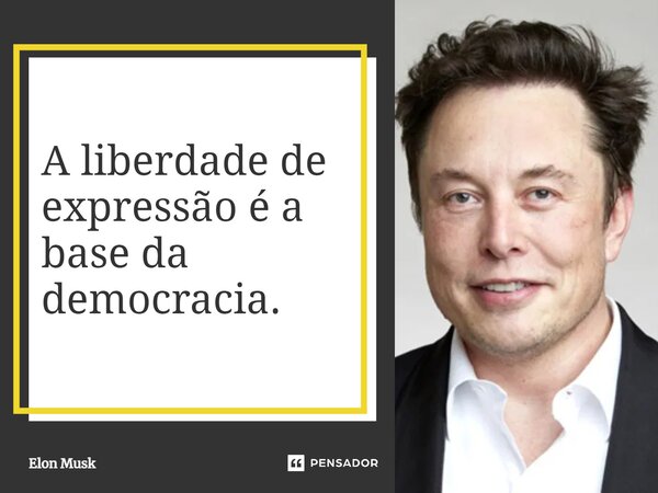 ⁠A liberdade de expressão é a base da democracia.... Frase de Elon Musk.