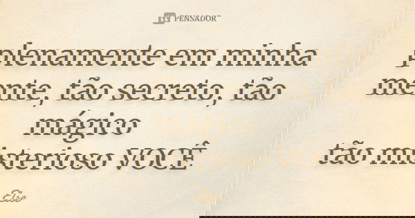 plenamente em minha mente, tão secreto, tão mágico tão misterioso VOCÊ... Frase de Else.