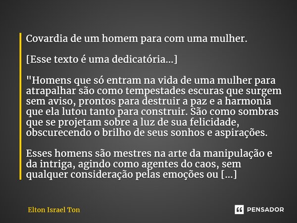 Covardia de um homem para com uma mulher. [Esse texto é uma dedicatória...] ⁠"Homens que só entram na vida de uma mulher para atrapalhar são como tempestad... Frase de Elton ISRAEL Ton.