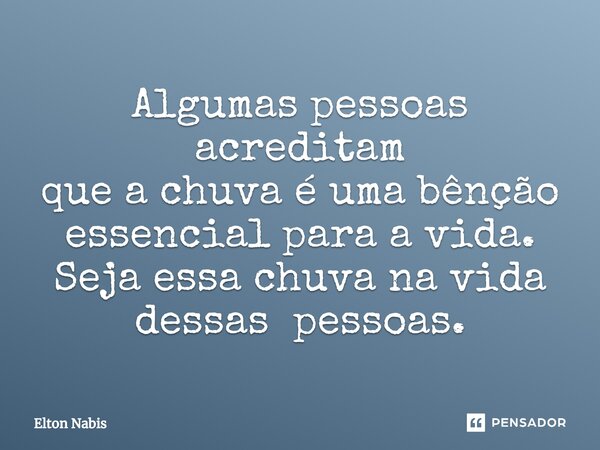⁠Algumas pessoas acreditam que a chuva é uma bênção essencial para a vida. Seja essa chuva na vida dessas pessoas.... Frase de Elton Nabis.