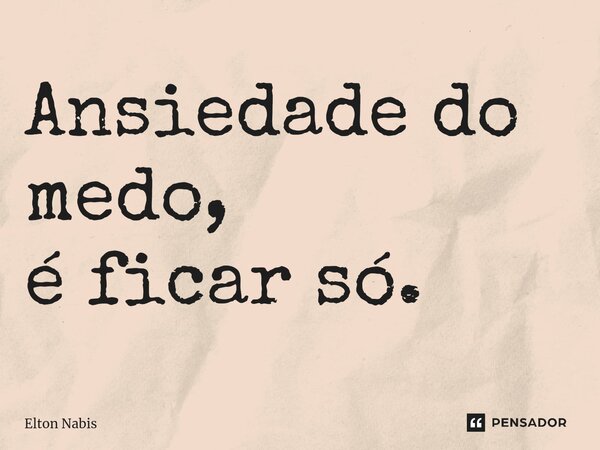 ⁠Ansiedade do medo, é ficar só.... Frase de Elton Nabis.