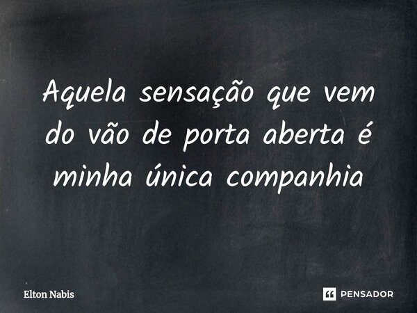 ⁠Aquela sensação que vem do vão de porta aberta é minha única companhia... Frase de Elton Nabis.