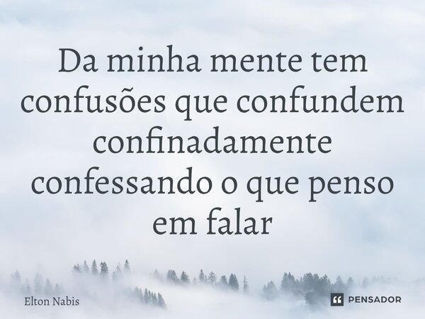 ⁠Da minha mente tem confusões que confundem confinadamente confessando o que penso em falar... Frase de Elton Nabis.