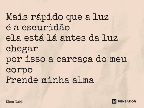 ⁠Mais rápido que a luz é a escuridão ela está lá antes da luz chegar por isso a carcaçado meu corpo Prende minha alma... Frase de Elton Nabis.