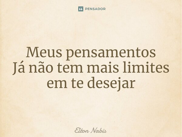 ⁠Meus pensamentos Já não tem mais limites em te desejar... Frase de Elton Nabis.
