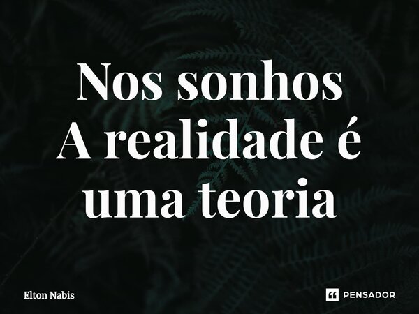 ⁠Nos sonhos A realidade é uma teoria... Frase de Elton Nabis.