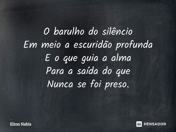 ⁠O barulho do silêncio Em meio a escuridão profunda E o que guia a alma Para a saída do que Nunca se foi preso.... Frase de Elton Nabis.