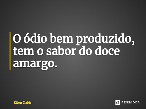 ⁠O ódio bem produzido, tem o sabor do doce amargo.... Frase de Elton Nabis.