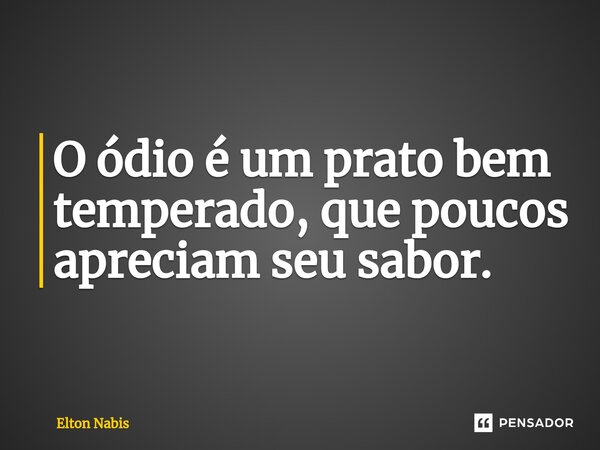 ⁠O ódio é um prato bem temperado, que poucos apreciam seu sabor.... Frase de Elton Nabis.