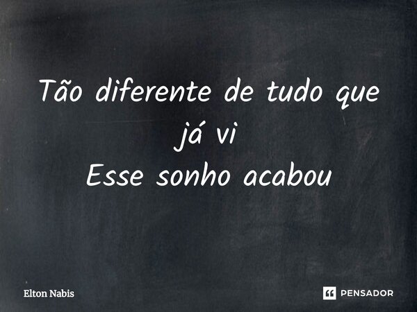 ⁠Tão diferente de tudo que já vi Esse sonho acabou... Frase de Elton Nabis.