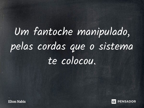 ⁠Um fantoche manipulado, pelas cordas que o sistema te colocou.... Frase de Elton Nabis.