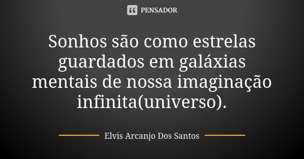 Sonhos são como estrelas guardados em galáxias mentais de nossa imaginação infinita(universo).... Frase de Elvis Arcanjo Dos Santos.