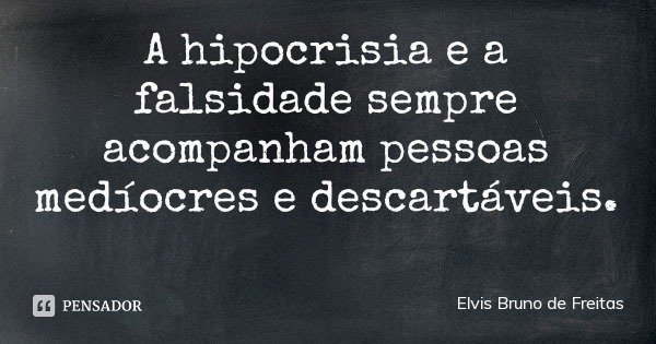 A hipocrisia e a falsidade sempre acompanham pessoas medíocres e descartáveis.... Frase de Elvis Bruno de Freitas.