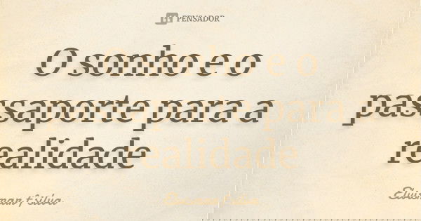 O sonho e o passaporte para a realidade... Frase de Elvismar f silva.