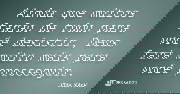 Ainda que muitos farão de tudo para você desistir, Deus fará muito mais para você prosseguir.... Frase de Elza Nack.