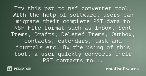 Try this pst to nsf converter tool, With the help of software, users can migrate their complete PST data to NSF File format such as Inbox, Sent Items, Drafts, D... Frase de emailsoftwares.