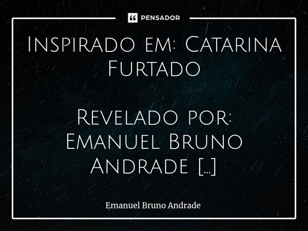 Inspiradoem: Catarina Furtado Revelado por: Emanuel Bruno Andrade Lisboa/ Portugal 2024 No concerne ao digital e em especial as redes é um oiutro mundo que é im... Frase de Emanuel Bruno Andrade.