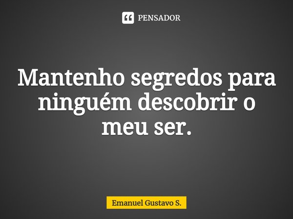 ⁠Mantenho segredos para ninguém descobrir o meu ser.... Frase de Emanuel Gustavo S..