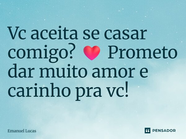 ⁠Vc aceita se casar comigo? ❤️ Prometo dar muito amor e carinho pra vc!... Frase de Emanuel lucas.