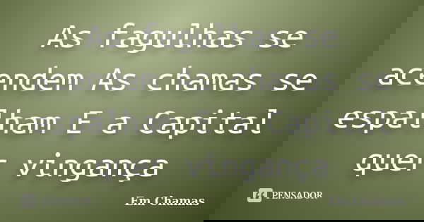 As fagulhas se acendem As chamas se espalham E a Capital quer vingança... Frase de Em Chamas.