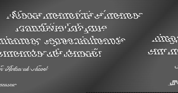 Nossa memória é menos confiável do que imaginamos, especialmente em momentos de tensão.... Frase de Em Defesa de Jacob.