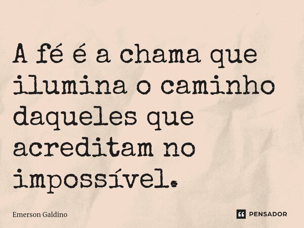 ⁠A fé é a chama que ilumina o caminho daqueles que acreditam no impossível.... Frase de Emerson Galdino.