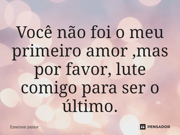 Você não foi o meu primeiro amor ,mas por favor, lute comigo para ser o último.⁠... Frase de Emerson junior.