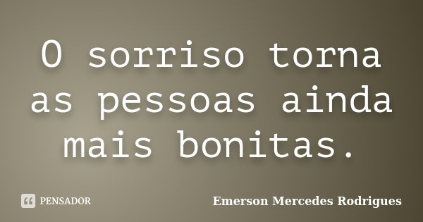 O sorriso torna as pessoas ainda mais bonitas.... Frase de Emerson Mercedes Rodrigues.
