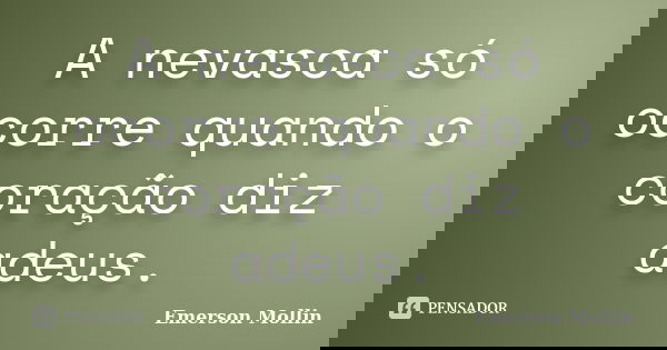 A nevasca só ocorre quando o coração diz adeus.... Frase de Emerson Mollin.