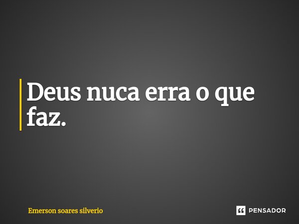 ⁠Deus nuca erra o que faz.... Frase de Emerson soares silverio.