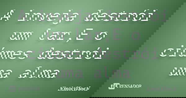 A inveja destrói um lar,E o ciúmes destrói uma alma... Frase de EmiciDock.