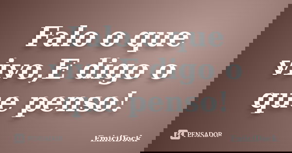 Falo o que vivo,E digo o que penso!... Frase de EmiciDock.