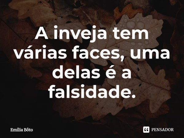 ⁠A inveja tem várias faces, uma delas é a falsidade.... Frase de Emília Bôto.