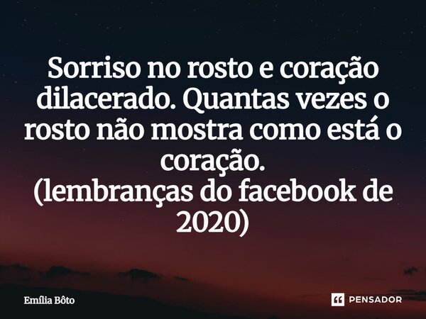 ⁠Sorriso no rosto e coração dilacerado. Quantas vezes o rosto não mostra como está o coração. (lembranças do facebook de 2020)... Frase de Emília Bôto.