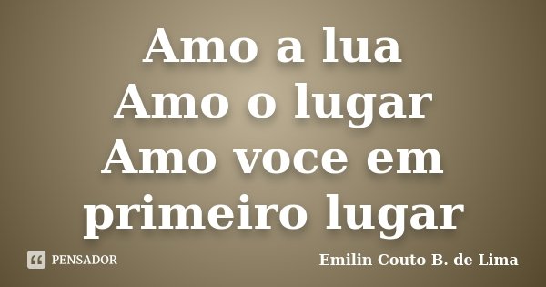 Amo a lua Amo o lugar Amo voce em primeiro lugar... Frase de Emilin Couto B. de Lima.