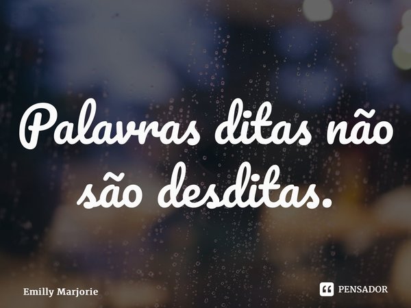 ⁠Palavras ditas não são desditas.... Frase de Emilly Marjorie.