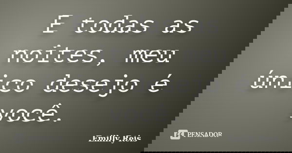 E todas as noites, meu único desejo é você.... Frase de Emilly Reis.