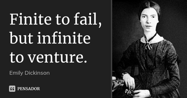 Finite to fail, but infinite to venture.... Frase de Emily Dickinson.