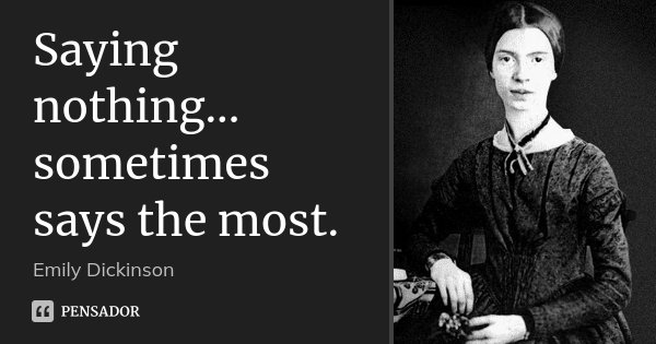 Saying nothing... sometimes says the most.... Frase de Emily Dickinson.