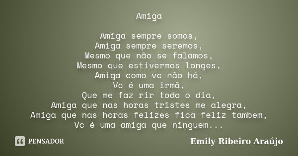 Amiga Amiga sempre somos, Amiga sempre seremos, Mesmo que não se falamos, Mesmo que estivermos longes, Amiga como vc não há, Vc é uma irmã, Que me faz rir todo ... Frase de Emily Ribeiro Araújo.