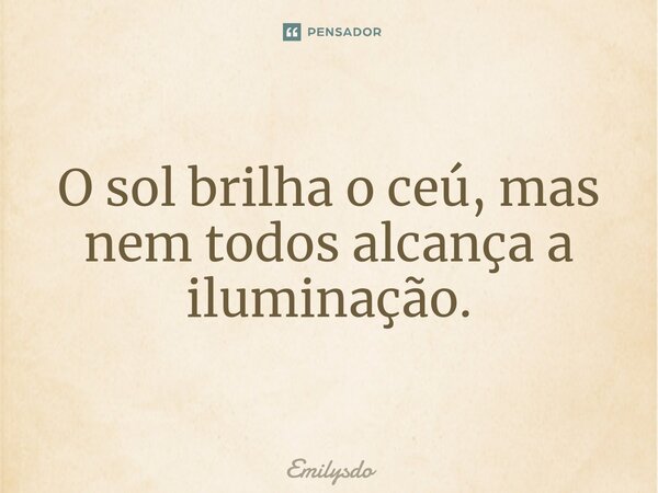 ⁠O sol brilha o ceú, mas nem todos alcança a iluminação.... Frase de Emilysdo.