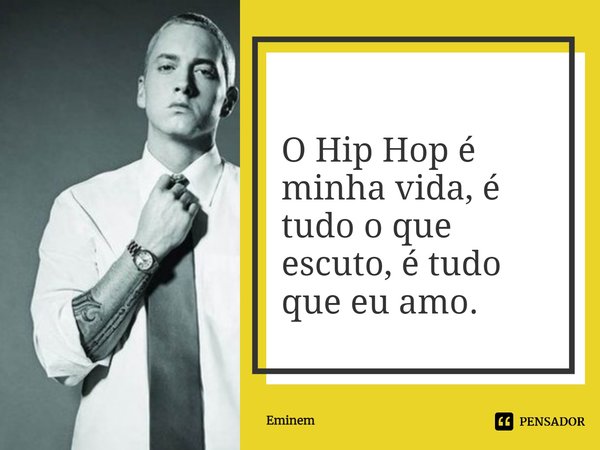 ⁠O Hip Hop é minha vida, é tudo o que escuto, é tudo que eu amo.... Frase de Eminem.