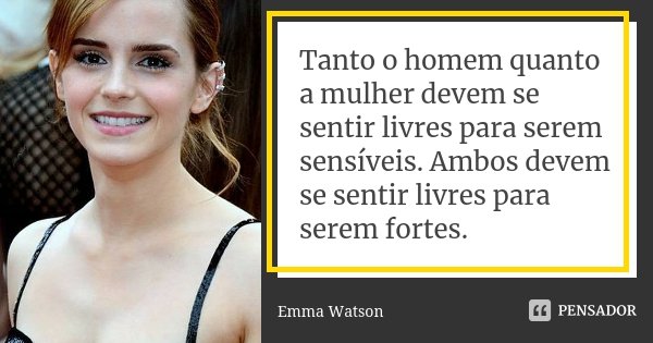 Tanto o homem quanto a mulher devem se sentir livres para serem sensíveis. Ambos devem se sentir livres para serem fortes.... Frase de Emma Watson.