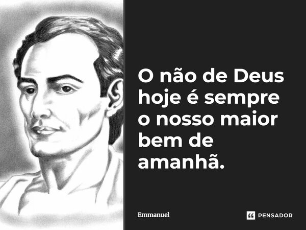 ⁠O não de Deus hoje é sempre o nosso maior bem de amanhã.... Frase de Emmanuel.