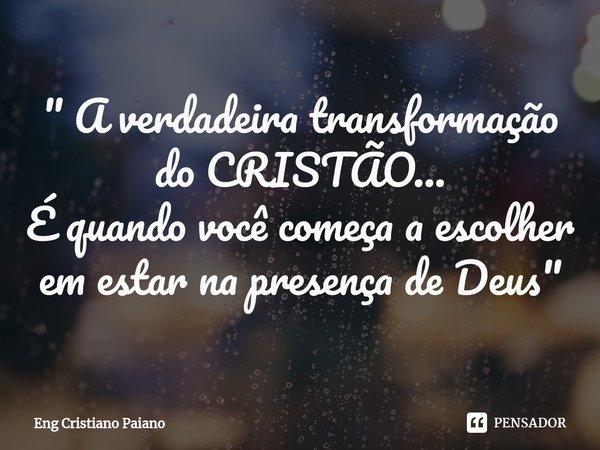 ⁠" A verdadeira transformação do CRISTÃO... É quando você começa a escolher em estar na presença de Deus"... Frase de Eng Cristiano Paiano.